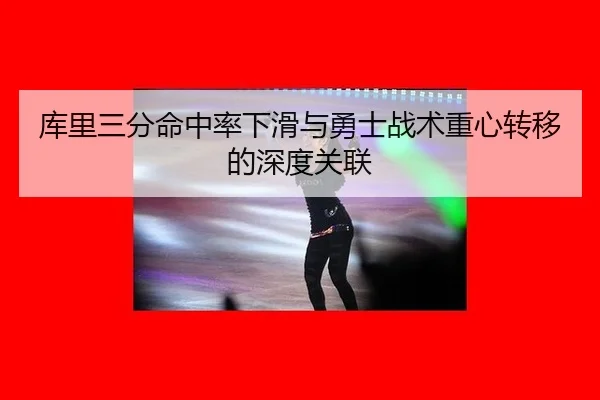 库里三分命中率下滑与勇士战术重心转移的深度关联